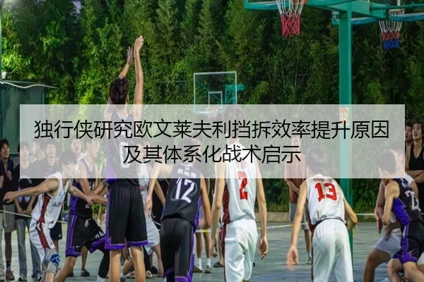 独行侠研究欧文莱夫利挡拆效率提升原因及其体系化战术启示